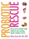 Probiotic Rescue (eBook): How You can use Probiotics to Fight Cholesterol, Cancer, Superbugs, Digestive Complaints and More